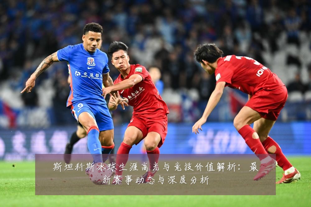 斯坦科斯冰球生涯高光与竞技价值解析：最新赛事动态与深度分析